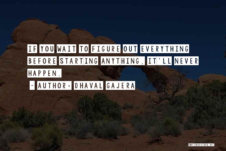 Dhaval Gajera Quotes: If You Wait To Figure Out Everything Before Starting Anything, It'll Never Happen.