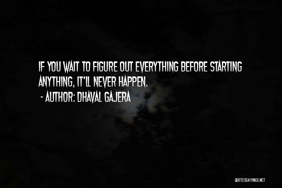 Dhaval Gajera Quotes: If You Wait To Figure Out Everything Before Starting Anything, It'll Never Happen.
