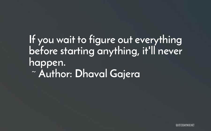 Dhaval Gajera Quotes: If You Wait To Figure Out Everything Before Starting Anything, It'll Never Happen.