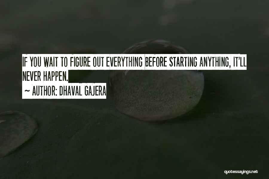 Dhaval Gajera Quotes: If You Wait To Figure Out Everything Before Starting Anything, It'll Never Happen.