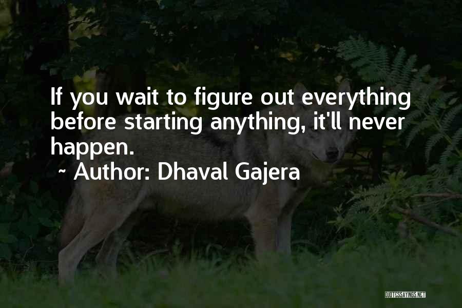 Dhaval Gajera Quotes: If You Wait To Figure Out Everything Before Starting Anything, It'll Never Happen.