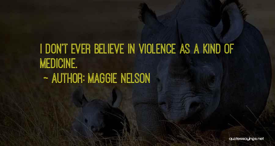 Maggie Nelson Quotes: I Don't Ever Believe In Violence As A Kind Of Medicine.