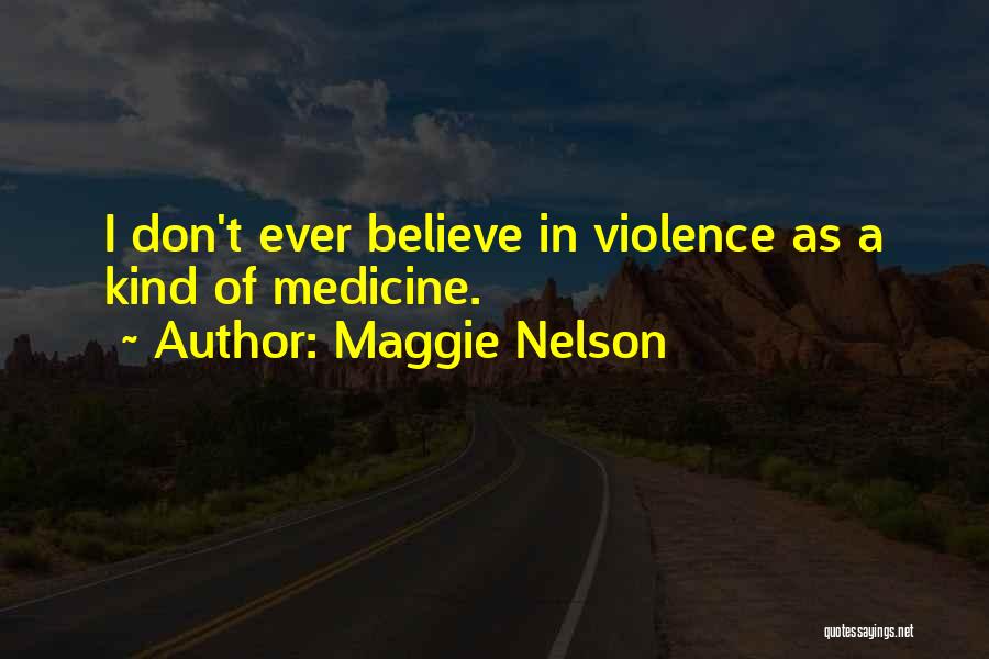 Maggie Nelson Quotes: I Don't Ever Believe In Violence As A Kind Of Medicine.