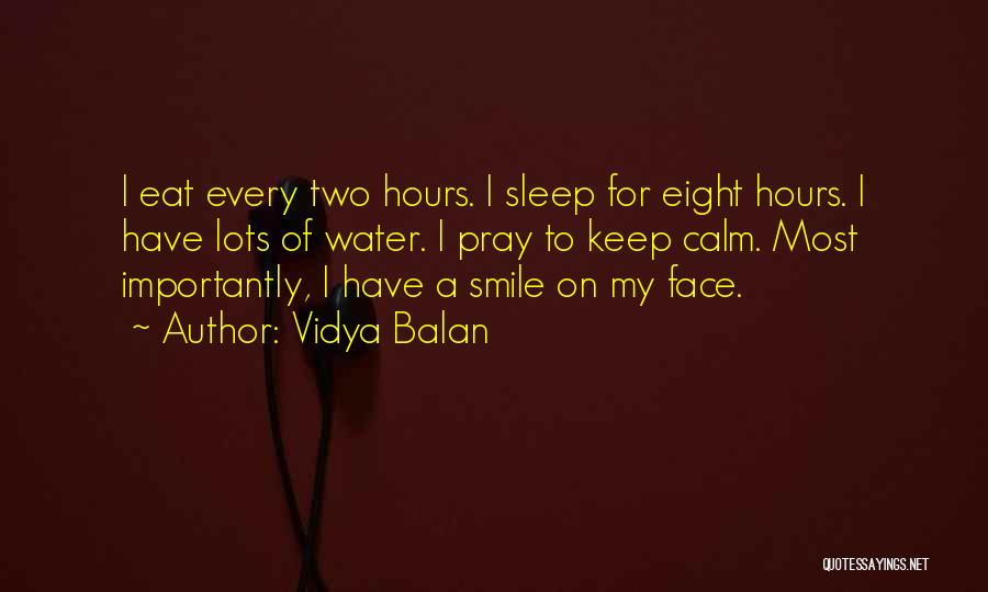 Vidya Balan Quotes: I Eat Every Two Hours. I Sleep For Eight Hours. I Have Lots Of Water. I Pray To Keep Calm.