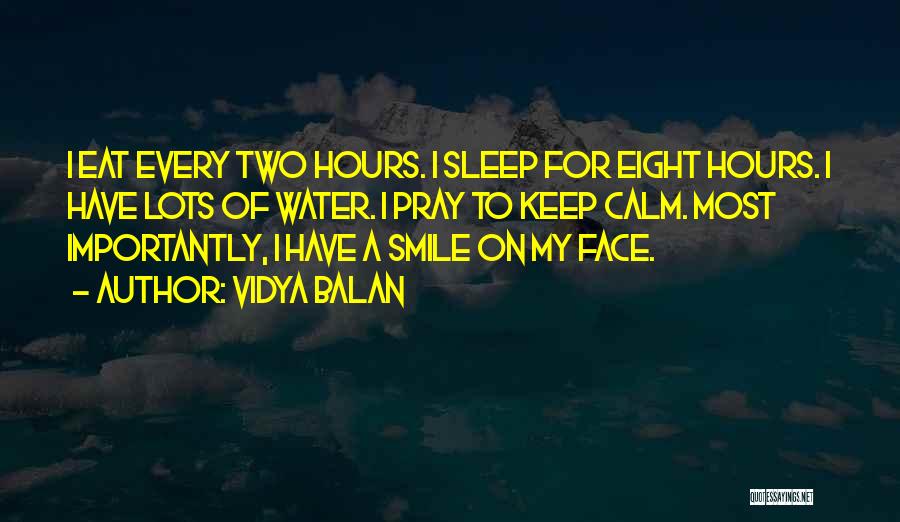 Vidya Balan Quotes: I Eat Every Two Hours. I Sleep For Eight Hours. I Have Lots Of Water. I Pray To Keep Calm.