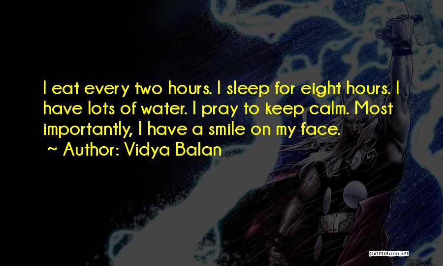 Vidya Balan Quotes: I Eat Every Two Hours. I Sleep For Eight Hours. I Have Lots Of Water. I Pray To Keep Calm.