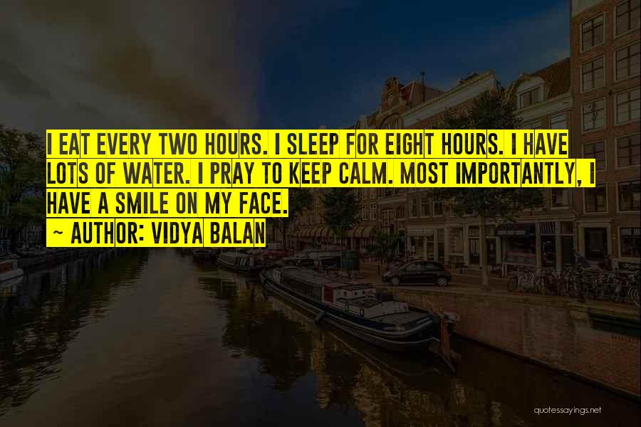 Vidya Balan Quotes: I Eat Every Two Hours. I Sleep For Eight Hours. I Have Lots Of Water. I Pray To Keep Calm.