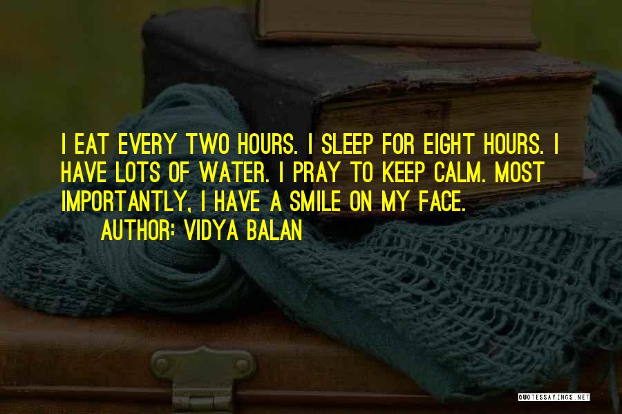 Vidya Balan Quotes: I Eat Every Two Hours. I Sleep For Eight Hours. I Have Lots Of Water. I Pray To Keep Calm.