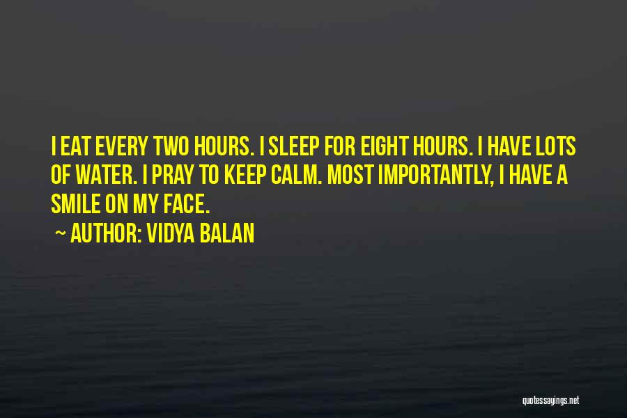 Vidya Balan Quotes: I Eat Every Two Hours. I Sleep For Eight Hours. I Have Lots Of Water. I Pray To Keep Calm.