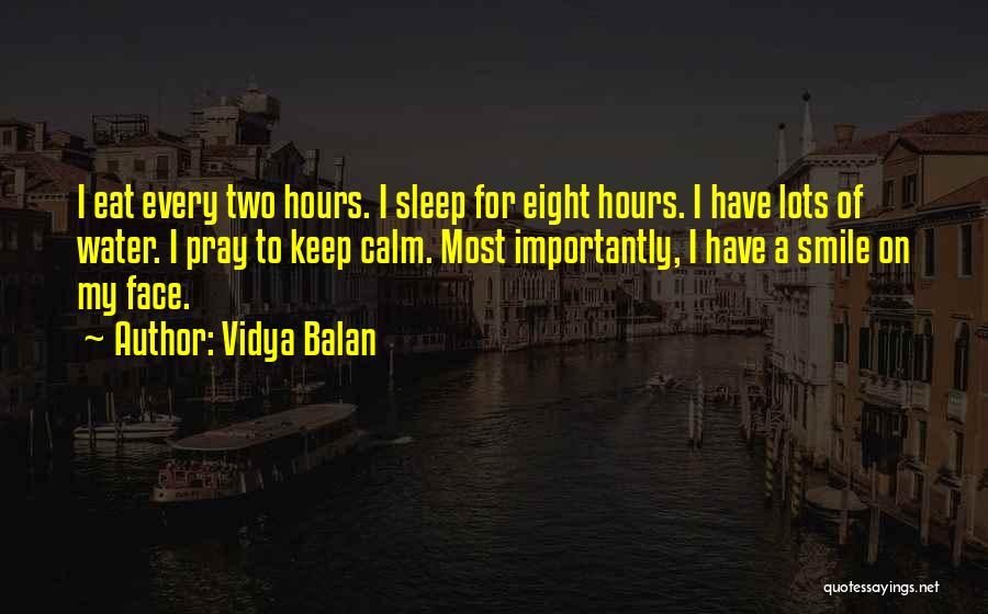 Vidya Balan Quotes: I Eat Every Two Hours. I Sleep For Eight Hours. I Have Lots Of Water. I Pray To Keep Calm.