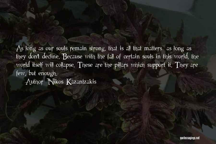 Nikos Kazantzakis Quotes: As Long As Our Souls Remain Strong, That Is All That Matters; As Long As They Don't Decline. Because With
