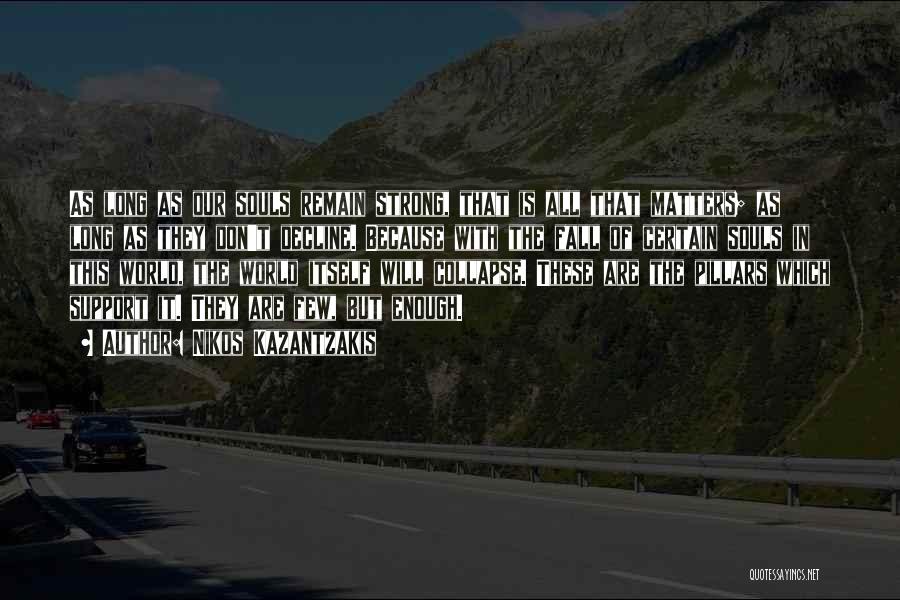 Nikos Kazantzakis Quotes: As Long As Our Souls Remain Strong, That Is All That Matters; As Long As They Don't Decline. Because With
