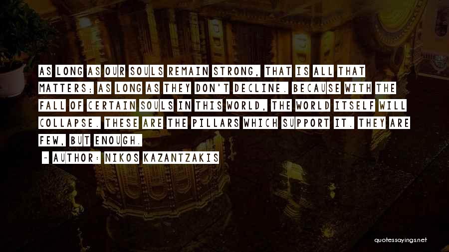 Nikos Kazantzakis Quotes: As Long As Our Souls Remain Strong, That Is All That Matters; As Long As They Don't Decline. Because With