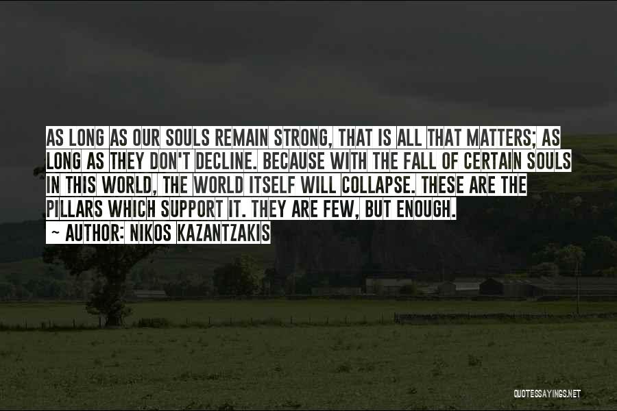 Nikos Kazantzakis Quotes: As Long As Our Souls Remain Strong, That Is All That Matters; As Long As They Don't Decline. Because With