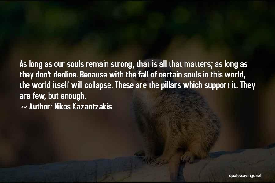 Nikos Kazantzakis Quotes: As Long As Our Souls Remain Strong, That Is All That Matters; As Long As They Don't Decline. Because With