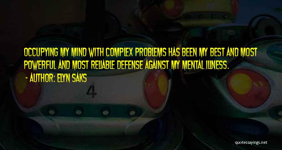 Elyn Saks Quotes: Occupying My Mind With Complex Problems Has Been My Best And Most Powerful And Most Reliable Defense Against My Mental