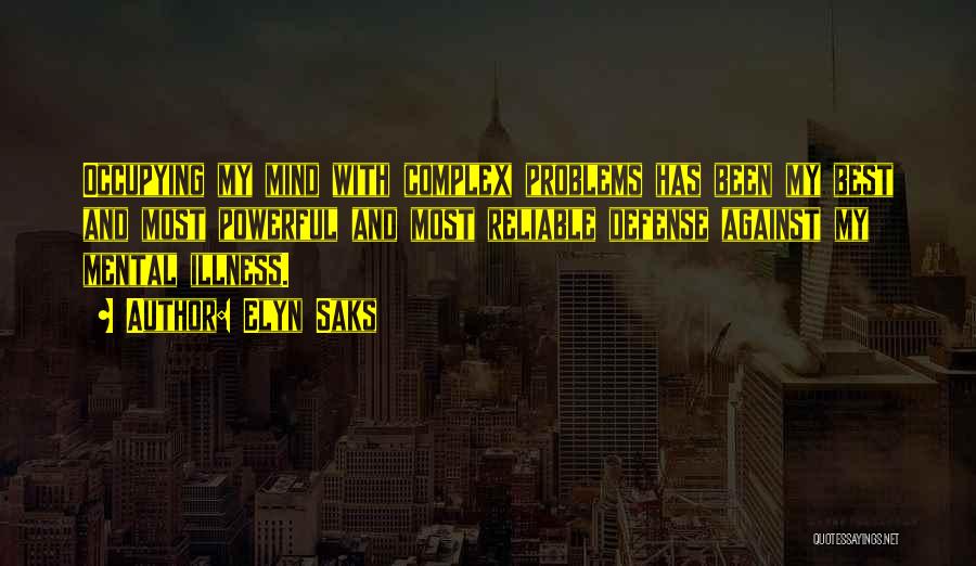 Elyn Saks Quotes: Occupying My Mind With Complex Problems Has Been My Best And Most Powerful And Most Reliable Defense Against My Mental