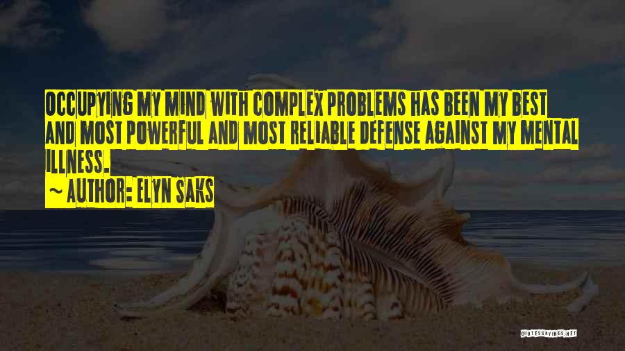 Elyn Saks Quotes: Occupying My Mind With Complex Problems Has Been My Best And Most Powerful And Most Reliable Defense Against My Mental