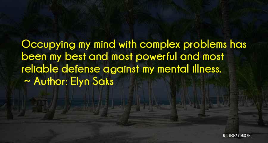 Elyn Saks Quotes: Occupying My Mind With Complex Problems Has Been My Best And Most Powerful And Most Reliable Defense Against My Mental