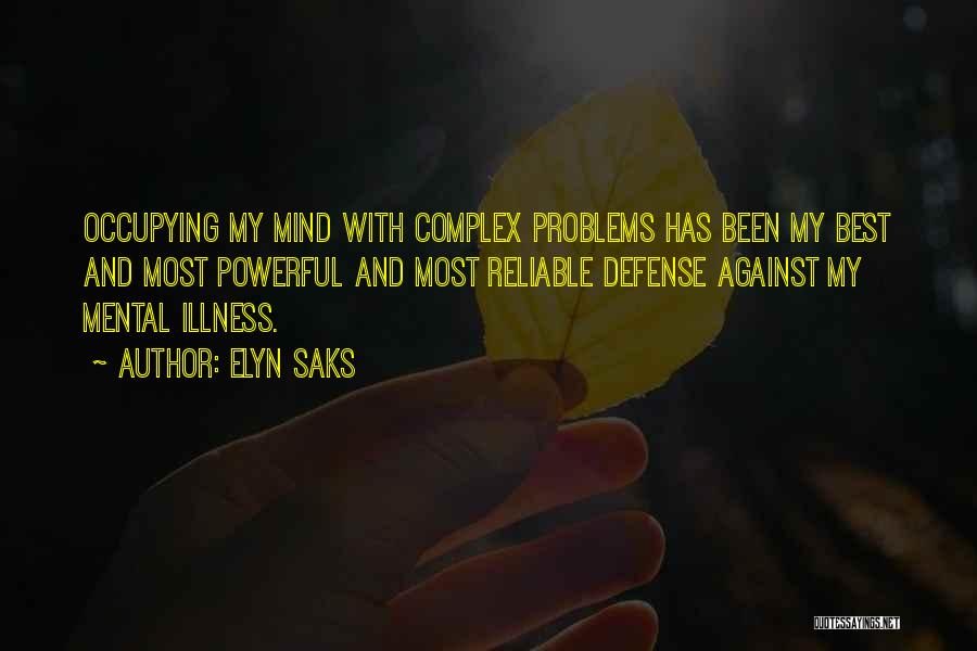 Elyn Saks Quotes: Occupying My Mind With Complex Problems Has Been My Best And Most Powerful And Most Reliable Defense Against My Mental