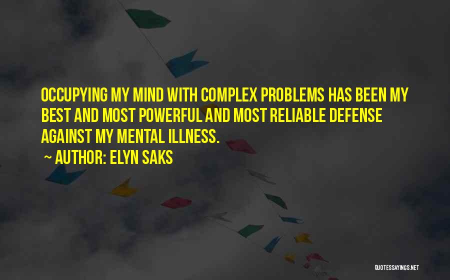 Elyn Saks Quotes: Occupying My Mind With Complex Problems Has Been My Best And Most Powerful And Most Reliable Defense Against My Mental