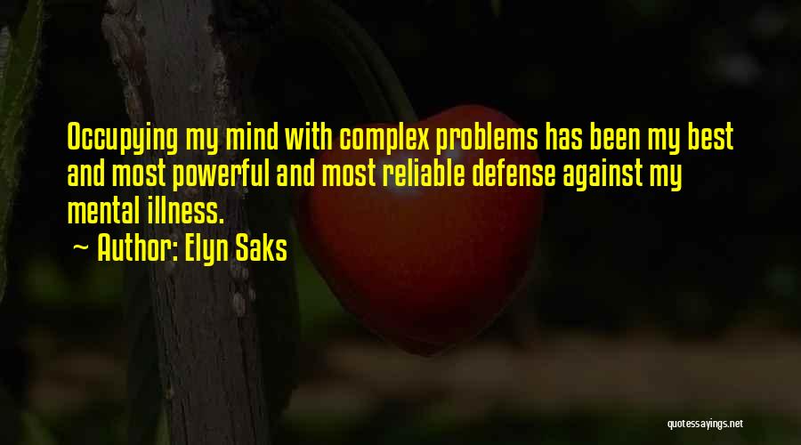 Elyn Saks Quotes: Occupying My Mind With Complex Problems Has Been My Best And Most Powerful And Most Reliable Defense Against My Mental