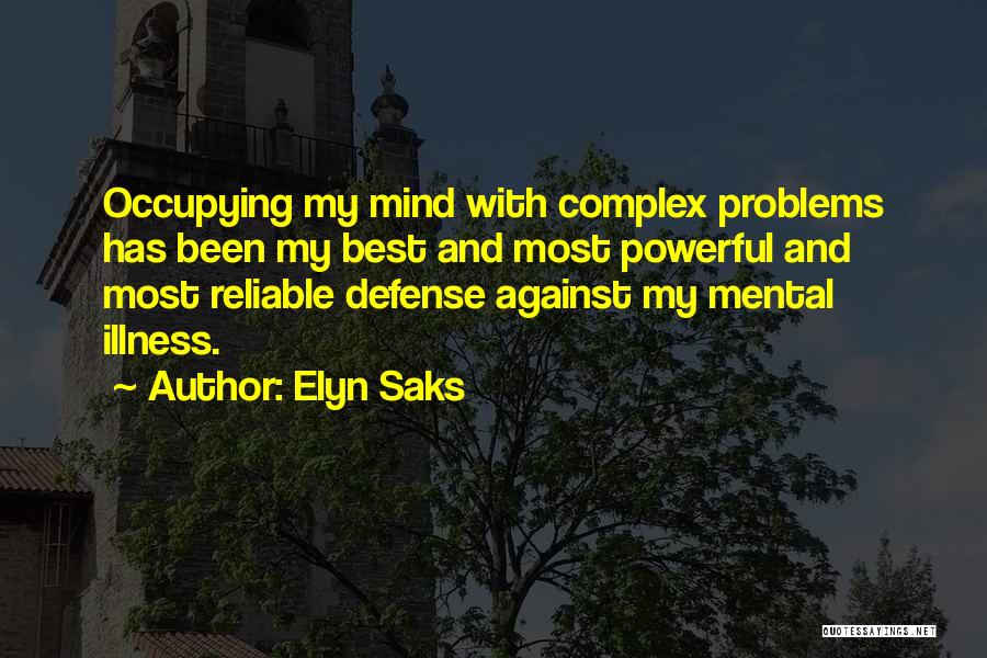 Elyn Saks Quotes: Occupying My Mind With Complex Problems Has Been My Best And Most Powerful And Most Reliable Defense Against My Mental