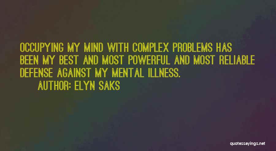 Elyn Saks Quotes: Occupying My Mind With Complex Problems Has Been My Best And Most Powerful And Most Reliable Defense Against My Mental