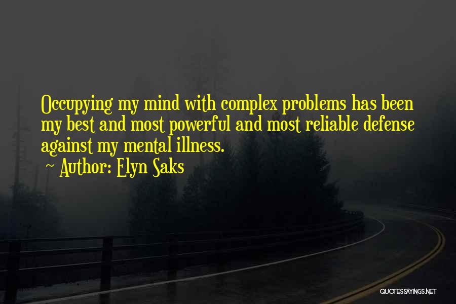 Elyn Saks Quotes: Occupying My Mind With Complex Problems Has Been My Best And Most Powerful And Most Reliable Defense Against My Mental