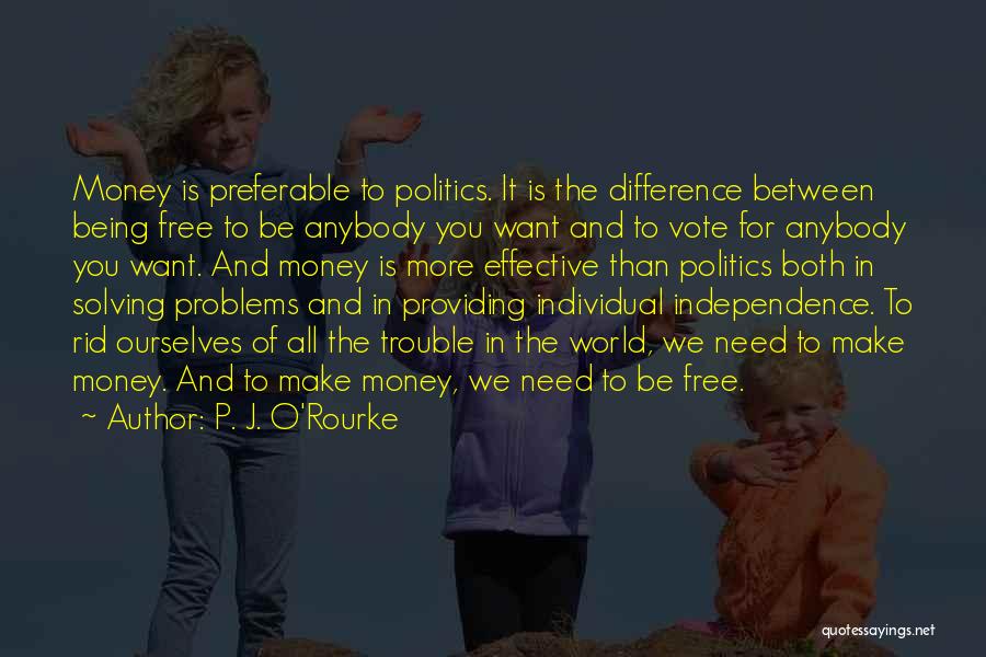 P. J. O'Rourke Quotes: Money Is Preferable To Politics. It Is The Difference Between Being Free To Be Anybody You Want And To Vote