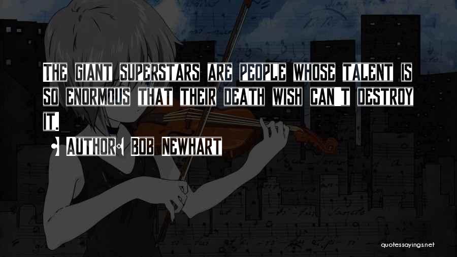 Bob Newhart Quotes: The Giant Superstars Are People Whose Talent Is So Enormous That Their Death Wish Can't Destroy It.