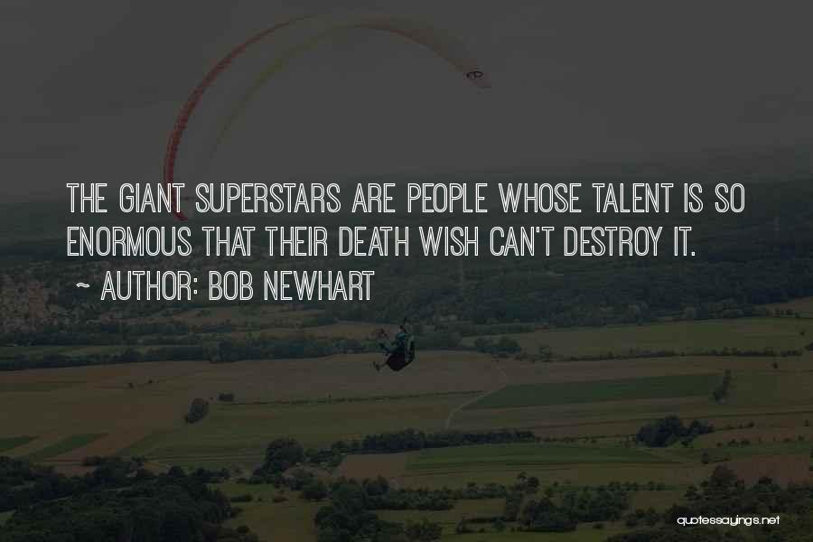 Bob Newhart Quotes: The Giant Superstars Are People Whose Talent Is So Enormous That Their Death Wish Can't Destroy It.