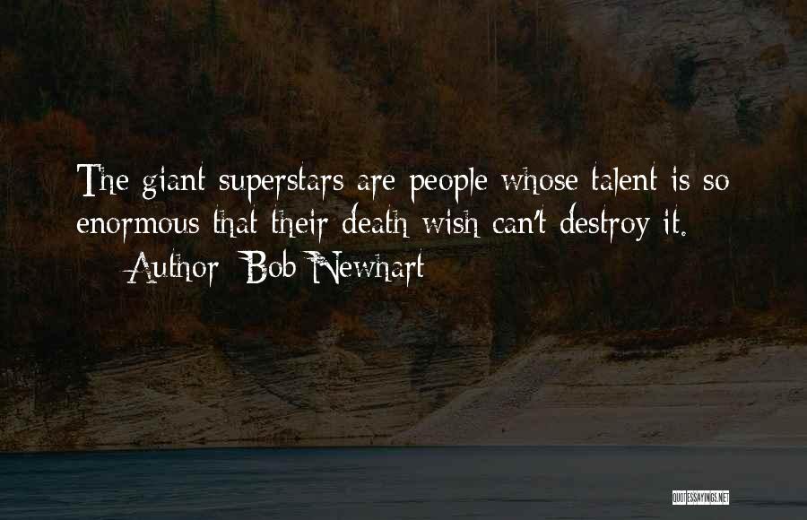 Bob Newhart Quotes: The Giant Superstars Are People Whose Talent Is So Enormous That Their Death Wish Can't Destroy It.