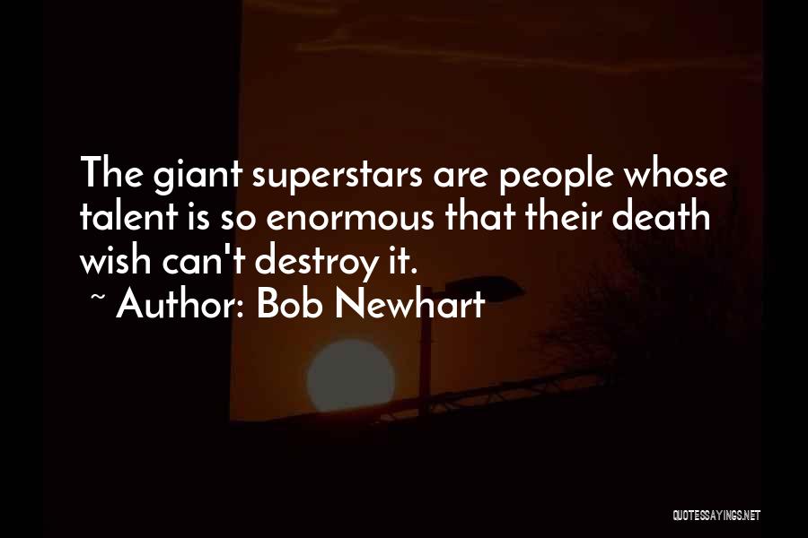 Bob Newhart Quotes: The Giant Superstars Are People Whose Talent Is So Enormous That Their Death Wish Can't Destroy It.