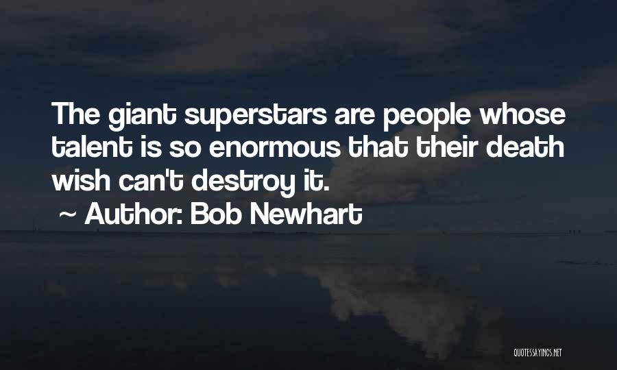 Bob Newhart Quotes: The Giant Superstars Are People Whose Talent Is So Enormous That Their Death Wish Can't Destroy It.