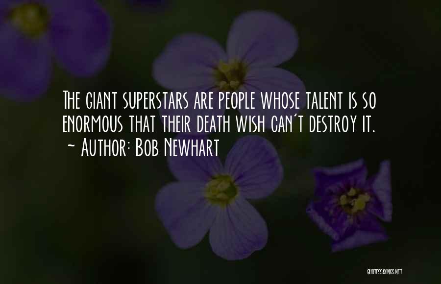 Bob Newhart Quotes: The Giant Superstars Are People Whose Talent Is So Enormous That Their Death Wish Can't Destroy It.