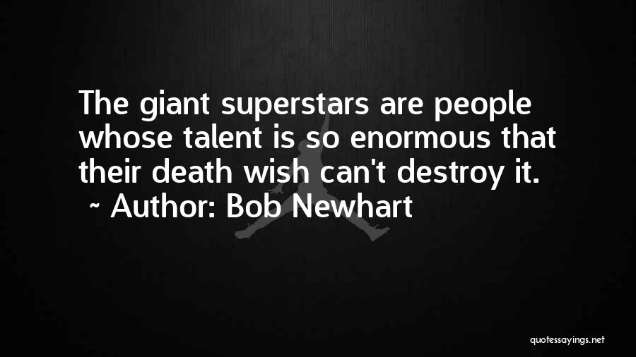 Bob Newhart Quotes: The Giant Superstars Are People Whose Talent Is So Enormous That Their Death Wish Can't Destroy It.