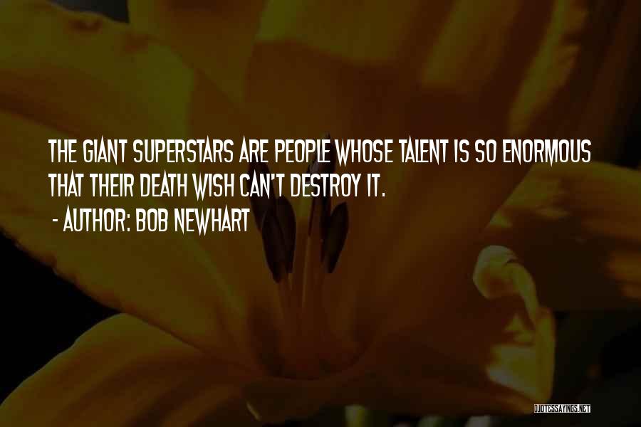 Bob Newhart Quotes: The Giant Superstars Are People Whose Talent Is So Enormous That Their Death Wish Can't Destroy It.