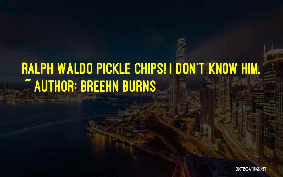 Breehn Burns Quotes: Ralph Waldo Pickle Chips! I Don't Know Him.