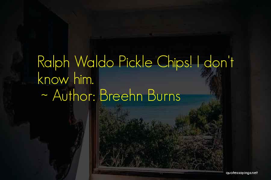 Breehn Burns Quotes: Ralph Waldo Pickle Chips! I Don't Know Him.