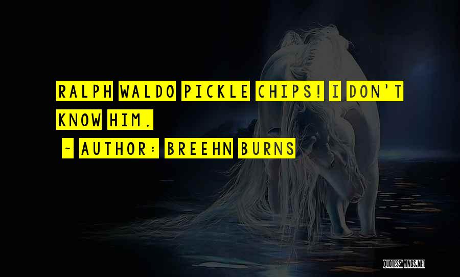 Breehn Burns Quotes: Ralph Waldo Pickle Chips! I Don't Know Him.