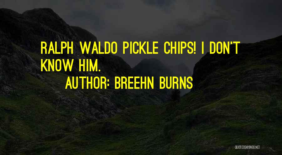 Breehn Burns Quotes: Ralph Waldo Pickle Chips! I Don't Know Him.