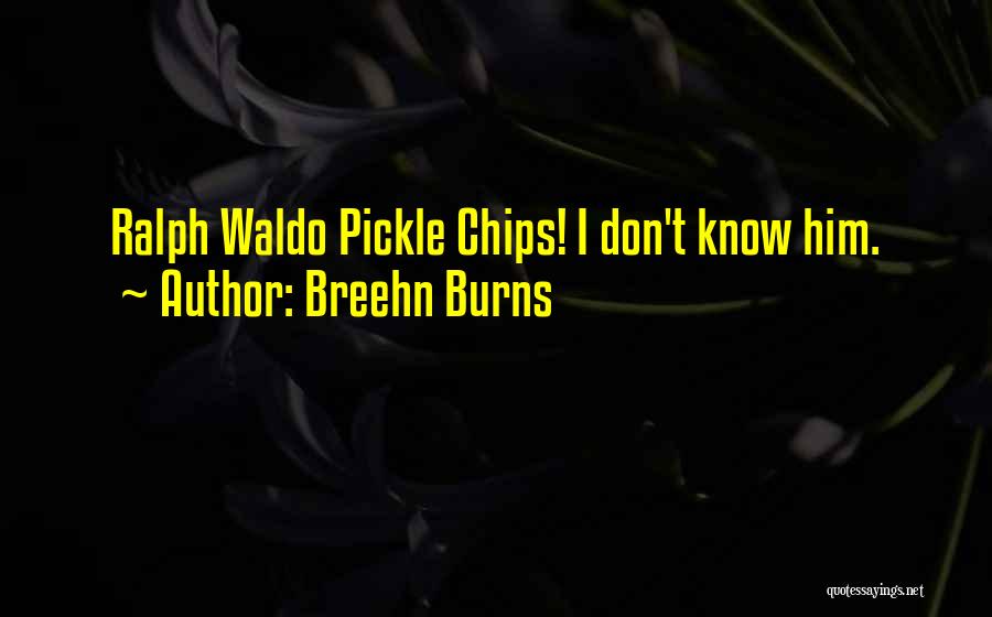 Breehn Burns Quotes: Ralph Waldo Pickle Chips! I Don't Know Him.