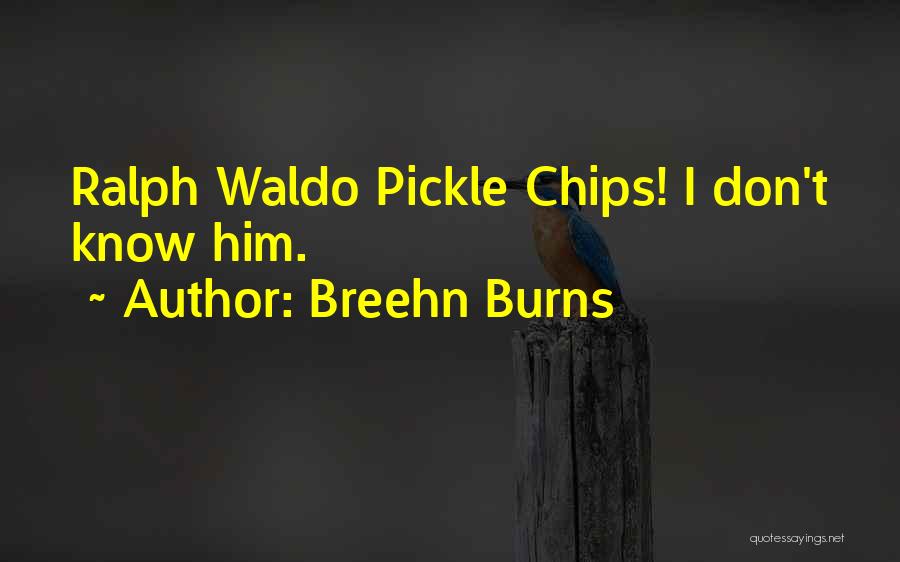 Breehn Burns Quotes: Ralph Waldo Pickle Chips! I Don't Know Him.