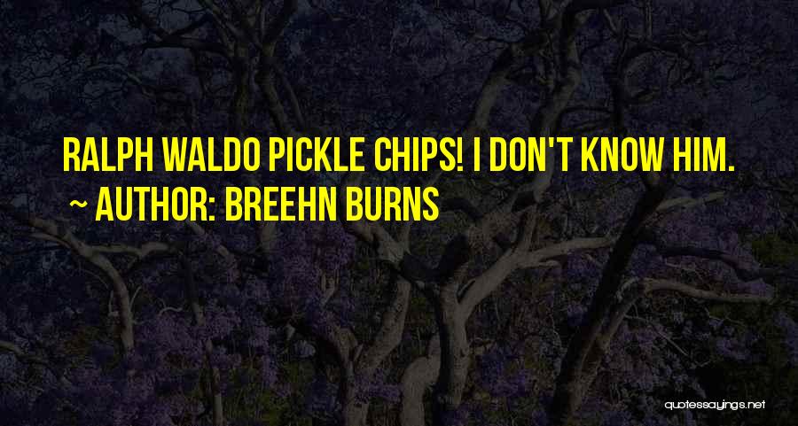 Breehn Burns Quotes: Ralph Waldo Pickle Chips! I Don't Know Him.