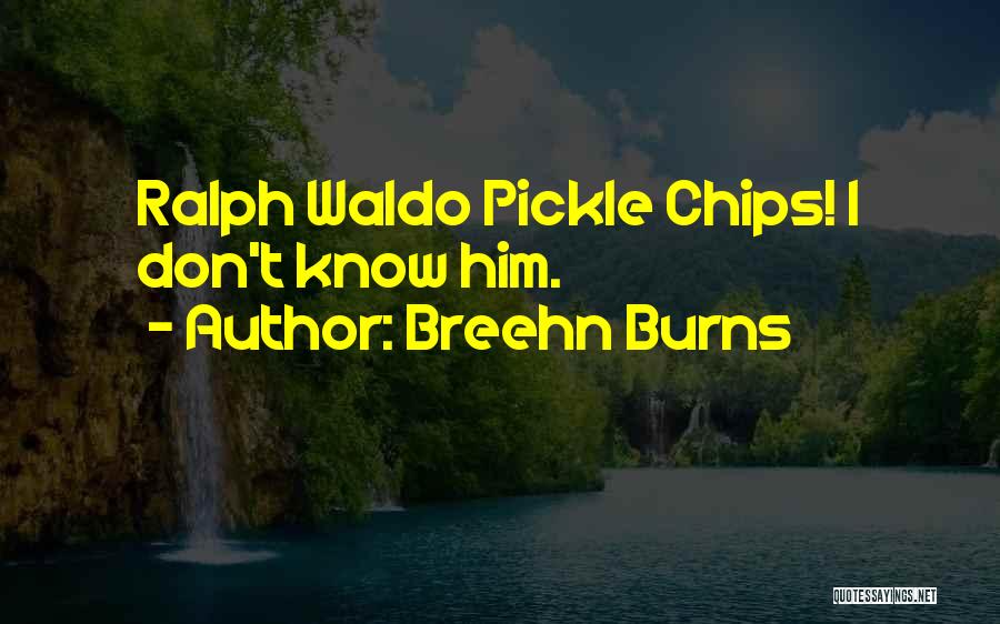 Breehn Burns Quotes: Ralph Waldo Pickle Chips! I Don't Know Him.