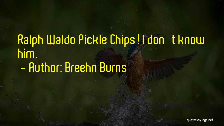 Breehn Burns Quotes: Ralph Waldo Pickle Chips! I Don't Know Him.