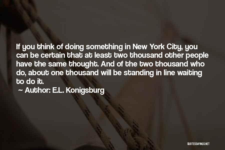 E.L. Konigsburg Quotes: If You Think Of Doing Something In New York City, You Can Be Certain That At Least Two Thousand Other