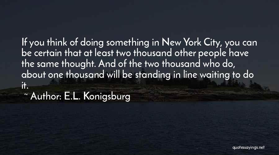E.L. Konigsburg Quotes: If You Think Of Doing Something In New York City, You Can Be Certain That At Least Two Thousand Other