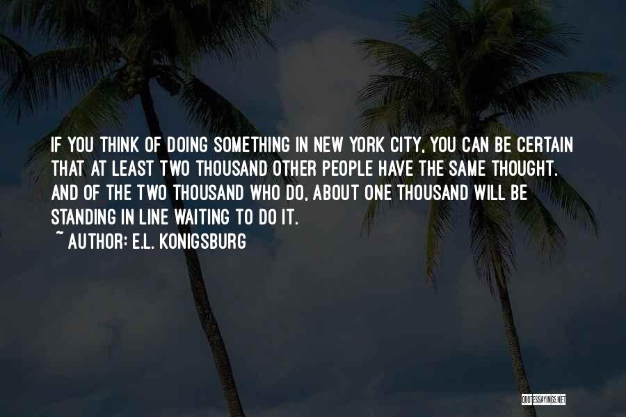 E.L. Konigsburg Quotes: If You Think Of Doing Something In New York City, You Can Be Certain That At Least Two Thousand Other